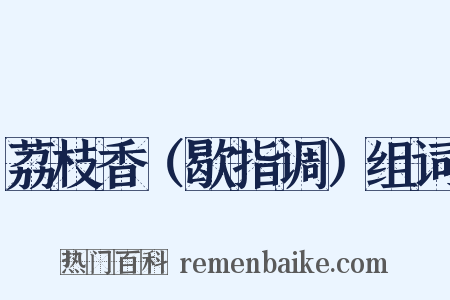 荔枝香（歇指调）组词是什么意思的图片